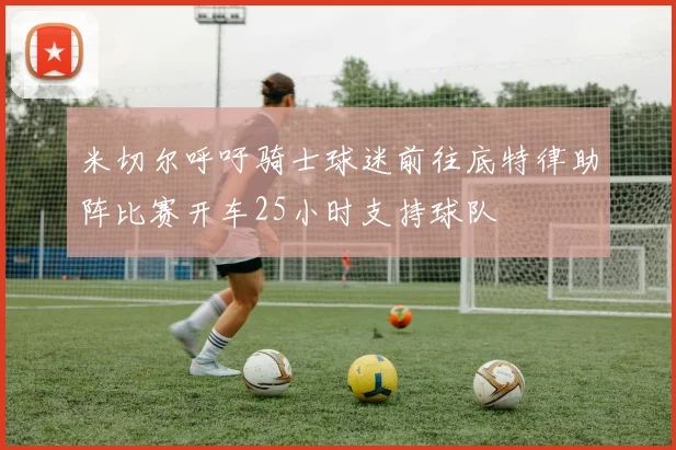 米切尔呼吁骑士球迷前往底特律助阵比赛开车25小时支持球队